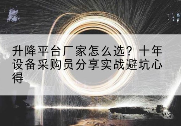 涟水升降平台厂家-怎么选？十年设备采购员分享实战避坑心得